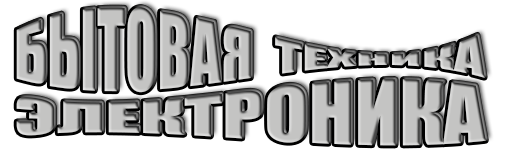 БЫТОВАЯ ТЕХНИКА * ЭЛЕКТРОНИКА